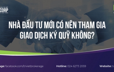 NHÀ ĐẦU TƯ MỚI CÓ NÊN THAM GIA GIAO DỊCH KÝ QUỸ KHÔNG? 